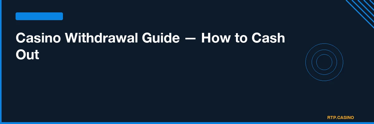 Casino Withdrawal Guide — How to Cash Out